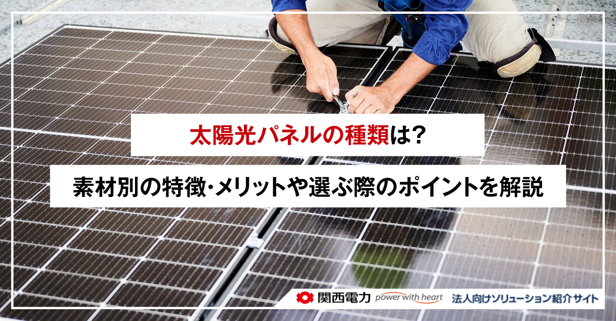 太陽光パネルの種類は？素材別の特徴・メリットや選ぶ際のポイントを解説