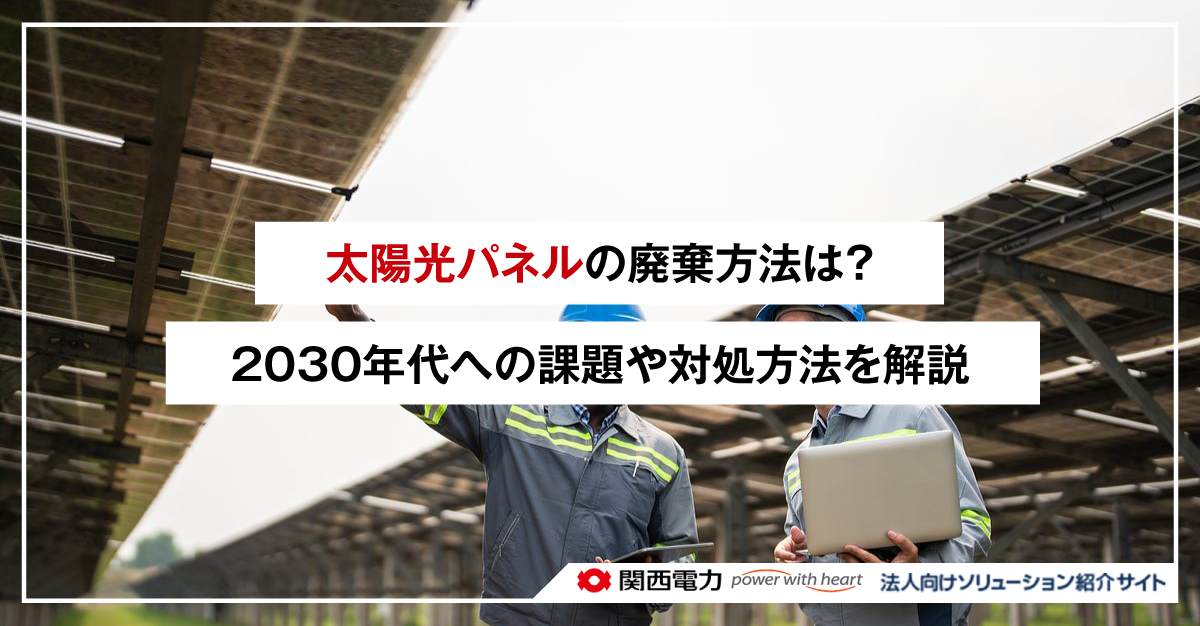 太陽光パネルの廃棄方法は？2030年代への課題や対処方法を解説