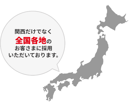 関西だけでなく全国各地のお客さまに採用いただいております。
