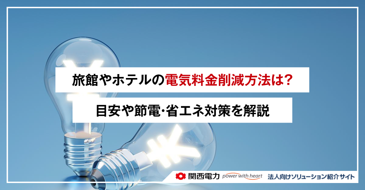 旅館やホテルの電気料金削減方法は？目安や節電・省エネ対策を解説