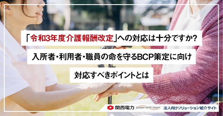 ｢令和3年度介護報酬改定｣への対応は十分ですか？ 入所者・利用者・職員の命を守るBCP策定に向け、対応すべきポイントとは