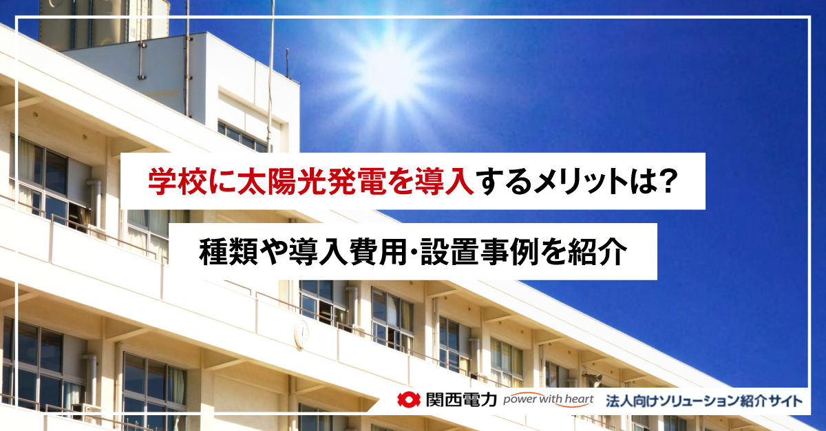 学校に太陽光発電を導入するメリットは？種類や導入費用・設置事例を紹介