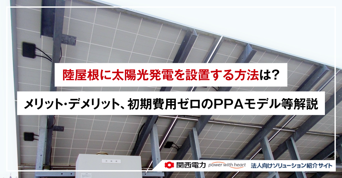 陸屋根に太陽光発電を設置する方法は？メリット・デメリット、初期費用ゼロのPPAモデル等解説