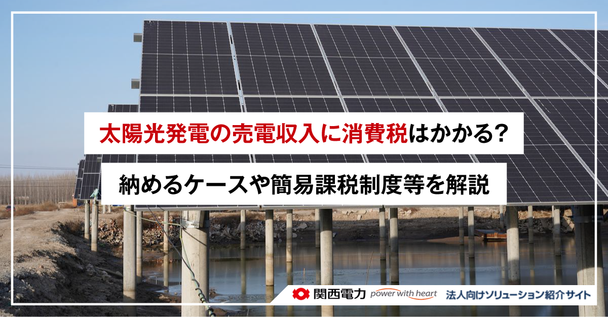 太陽光発電の売電収入に消費税はかかる?納めるケースや簡易課税制度等を解説