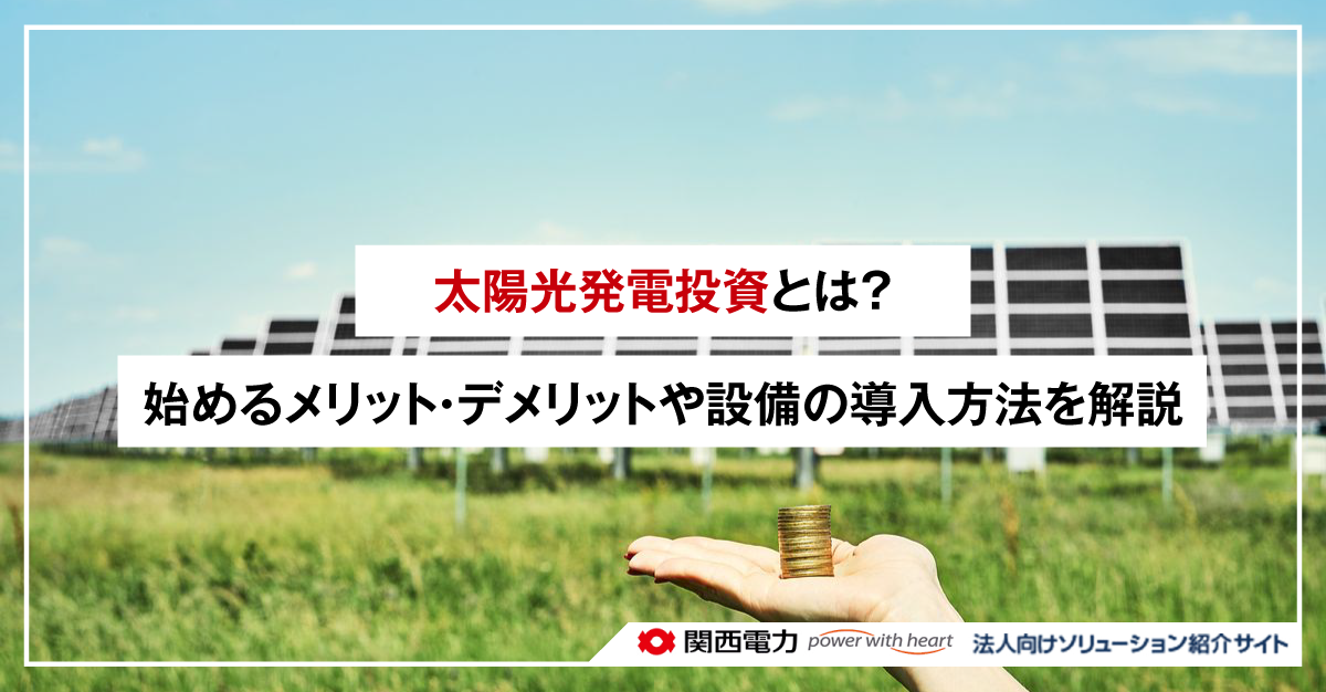 太陽光発電投資とは？始めるメリット・デメリットや設備の導入方法を解説