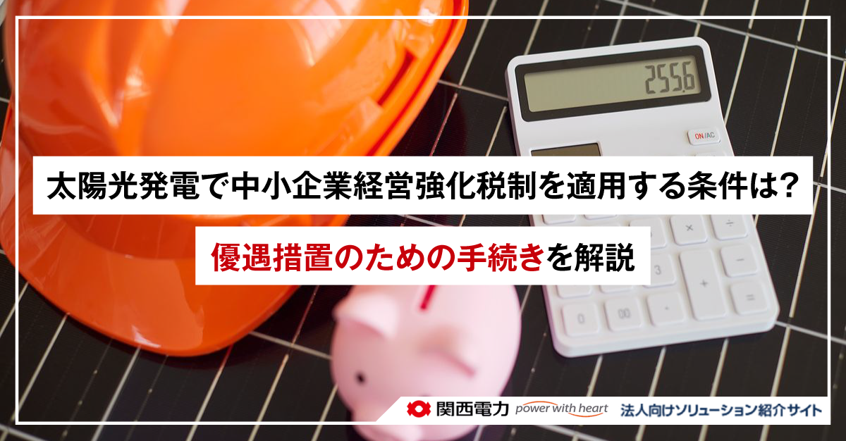 太陽光発電で中小企業経営強化税制を適用する条件は？優遇措置のための手続きを解説